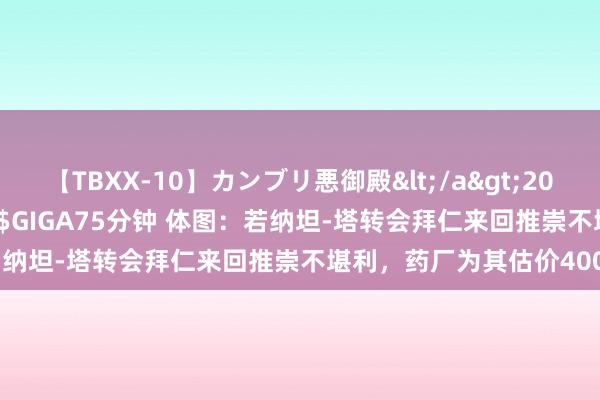 【TBXX-10】カンブリ悪御殿</a>2014-04-25GIGA&$GIGA75分钟 体图：若纳坦-塔转会拜仁来回推崇不堪利，药厂为其估价4000万欧