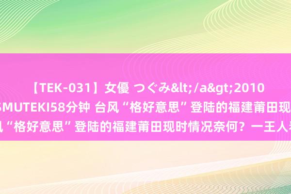 【TEK-031】女優 つぐみ</a>2010-12-01MUTEKI&$MUTEKI58分钟 台风“格好意思”登陆的福建莆田现时情况奈何？一王人看→