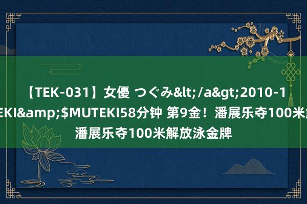 【TEK-031】女優 つぐみ</a>2010-12-01MUTEKI&$MUTEKI58分钟 第9金！潘展乐夺100米解放泳金牌