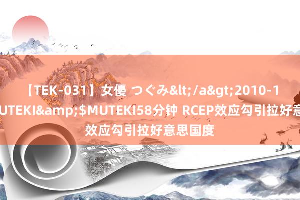 【TEK-031】女優 つぐみ</a>2010-12-01MUTEKI&$MUTEKI58分钟 RCEP效应勾引拉好意思国度